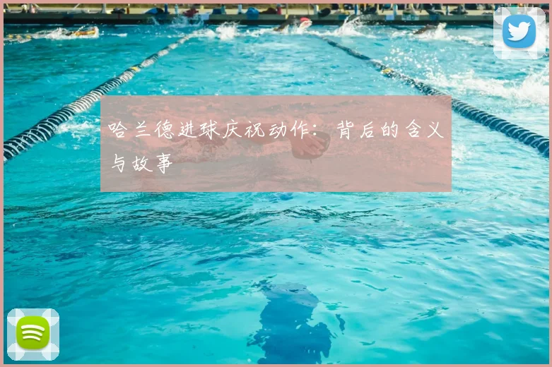 哈兰德进球庆祝动作：背后的含义与故事